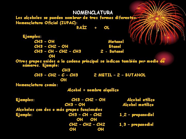 NOMENCLATURA Los alcoholes se pueden nombrar de tres formas diferentes. Nomenclatura Oficial (IUPAC): RAÍZ NOMENCLATURA Los alcoholes se pueden nombrar de tres formas diferentes. Nomenclatura Oficial (IUPAC): RAÍZ