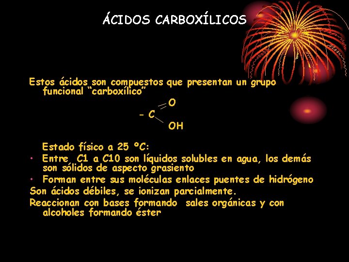 ÁCIDOS CARBOXÍLICOS Estos ácidos son compuestos que presentan un grupo funcional “carboxílico” O - ÁCIDOS CARBOXÍLICOS Estos ácidos son compuestos que presentan un grupo funcional “carboxílico” O -