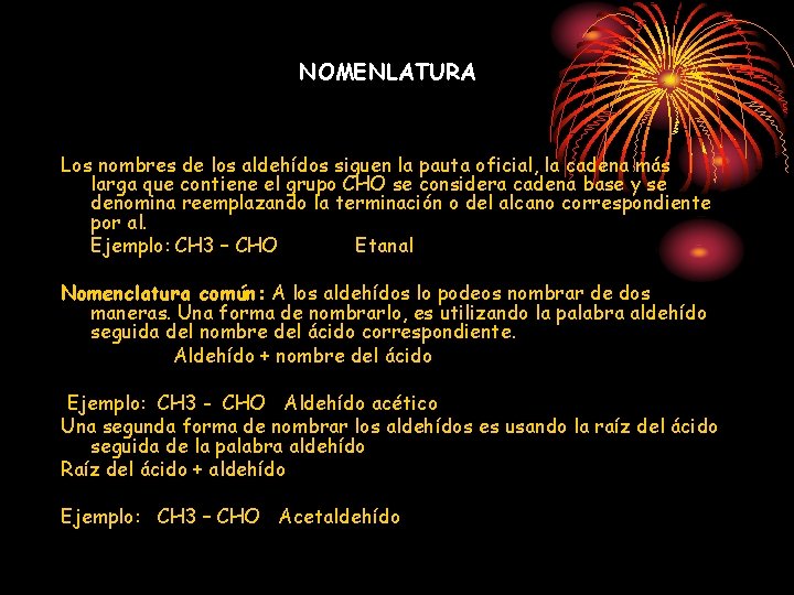 NOMENLATURA Los nombres de los aldehídos siguen la pauta oficial, la cadena más larga NOMENLATURA Los nombres de los aldehídos siguen la pauta oficial, la cadena más larga