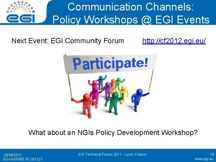 Communication Channels: Policy Workshops @ EGI Events Next Event: EGI Community Forum http: //cf