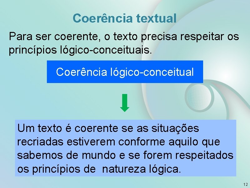 Coerência textual Para ser coerente, o texto precisa respeitar os princípios lógico-conceituais. Coerência lógico-conceitual