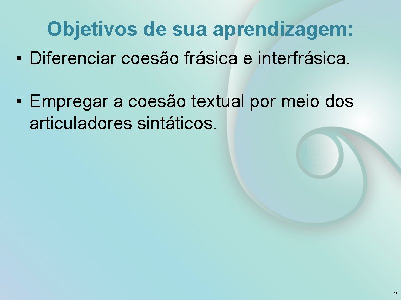 Objetivos de sua aprendizagem: • Diferenciar coesão frásica e interfrásica. • Empregar a coesão