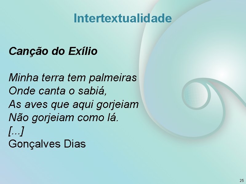 Intertextualidade Canção do Exílio Minha terra tem palmeiras Onde canta o sabiá, As aves