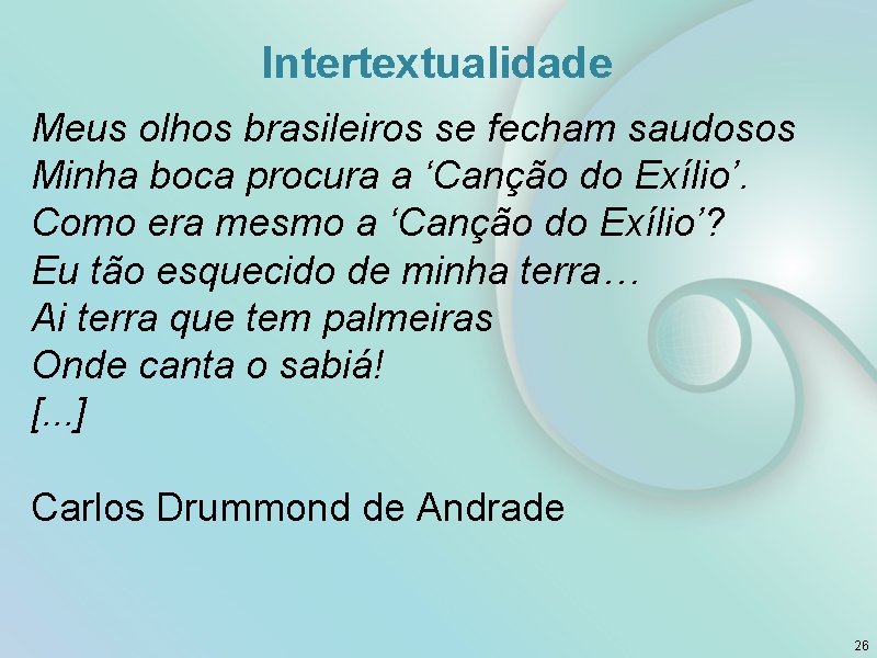 Intertextualidade Meus olhos brasileiros se fecham saudosos Minha boca procura a ‘Canção do Exílio’.
