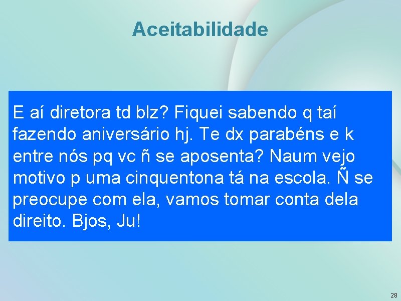 Aceitabilidade E aí diretora td blz? Fiquei sabendo q taí fazendo aniversário hj. Te