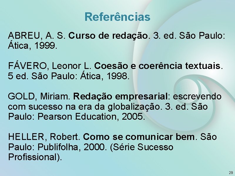 Referências ABREU, A. S. Curso de redação. 3. ed. São Paulo: Ática, 1999. FÁVERO,