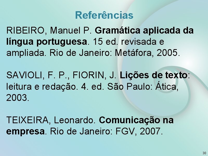 Referências RIBEIRO, Manuel P. Gramática aplicada da língua portuguesa. 15 ed. revisada e ampliada.