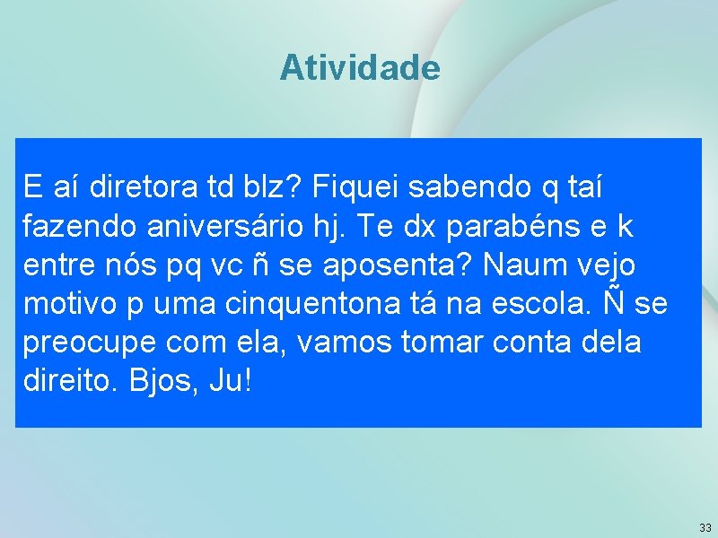 Atividade E aí diretora td blz? Fiquei sabendo q taí fazendo aniversário hj. Te