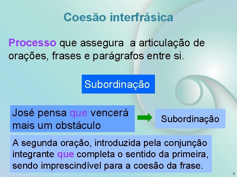 Coesão interfrásica Processo que assegura a articulação de orações, frases e parágrafos entre si.