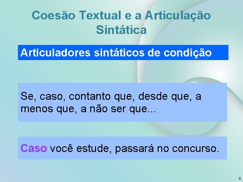 Coesão Textual e a Articulação Sintática Articuladores sintáticos de condição Se, caso, contanto que,