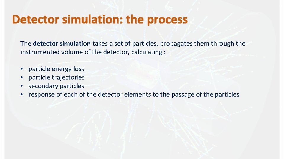 Detector simulation: the process The detector simulation takes a set of particles, propagates them