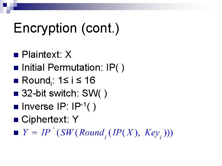 Encryption (cont. ) Plaintext: X n Initial Permutation: IP( ) n Roundi: 1≤ i