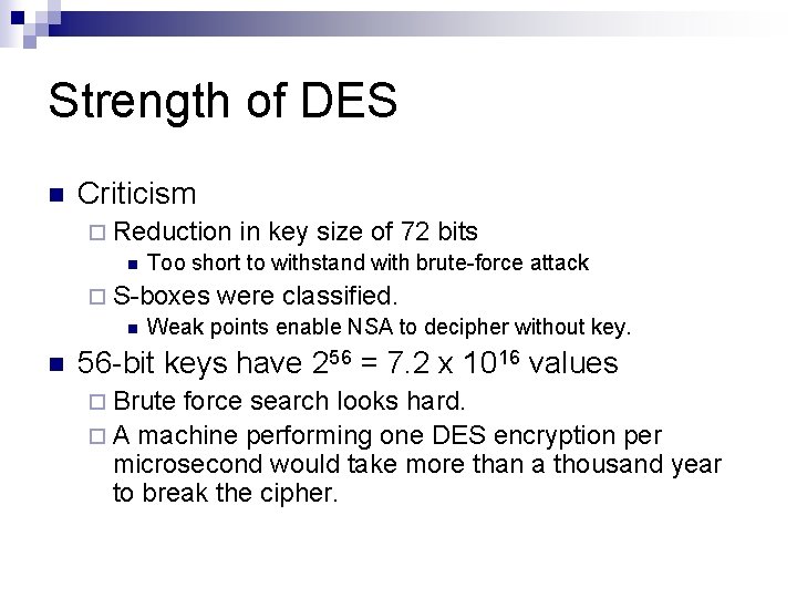 Strength of DES n Criticism ¨ Reduction in key size of 72 bits n