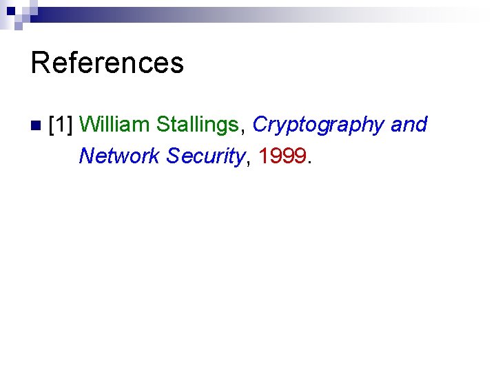 References n [1] William Stallings, Cryptography and Network Security, 1999. 