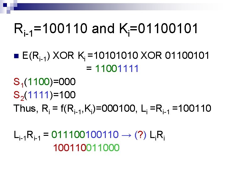 Ri-1=100110 and Ki=01100101 E(Ri-1) XOR Ki =1010 XOR 01100101 = 11001111 S 1(1100)=000 S