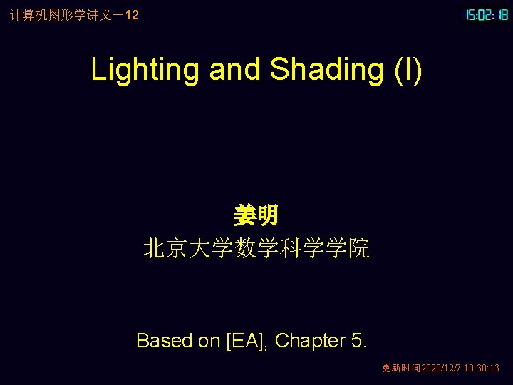 计算机图形学讲义－12 Lighting and Shading (I) 姜明 北京大学数学科学学院 Based on [EA], Chapter 5. 更新时间 2020/12/7