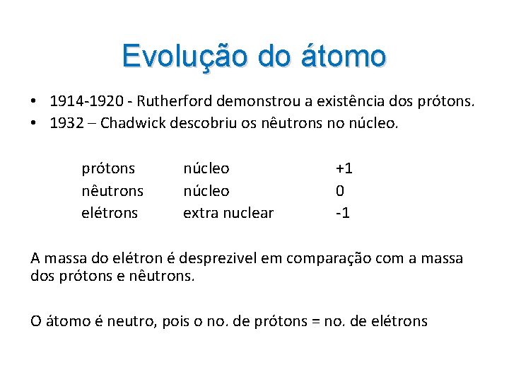 Evolução do átomo • 1914 -1920 - Rutherford demonstrou a existência dos prótons. •