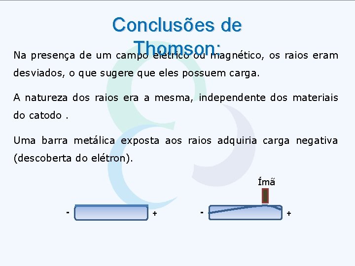 Conclusões de Thomson: Na presença de um campo elétrico ou magnético, os raios eram