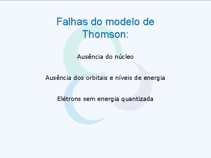 Falhas do modelo de Thomson: Ausência do núcleo Ausência dos orbitais e níveis de