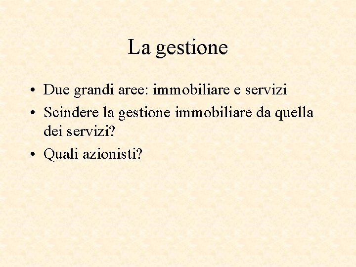 La gestione • Due grandi aree: immobiliare e servizi • Scindere la gestione immobiliare