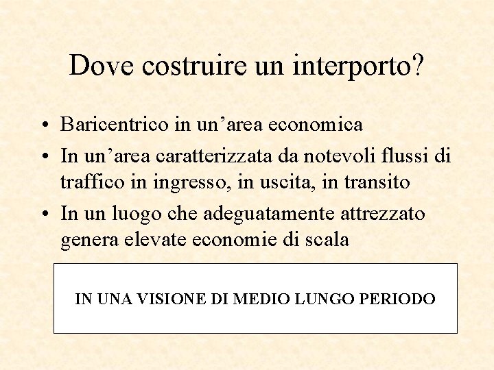 Dove costruire un interporto? • Baricentrico in un’area economica • In un’area caratterizzata da