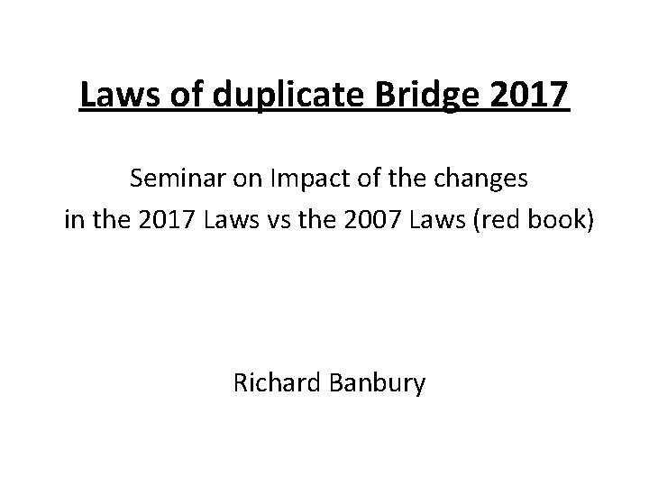 Laws of duplicate Bridge 2017 Seminar on Impact of the changes in the 2017