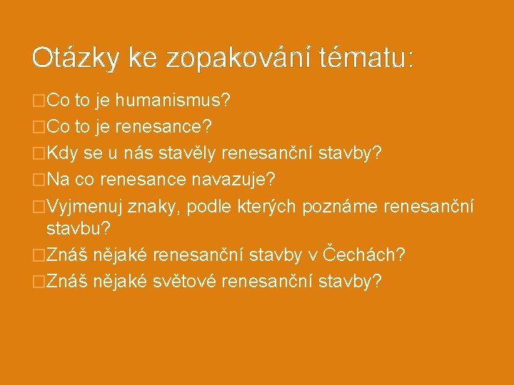 Otázky ke zopakování tématu: �Co to je humanismus? �Co to je renesance? �Kdy se