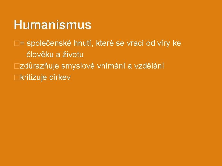 Humanismus �= společenské hnutí, které se vrací od víry ke člověku a životu �zdůrazňuje