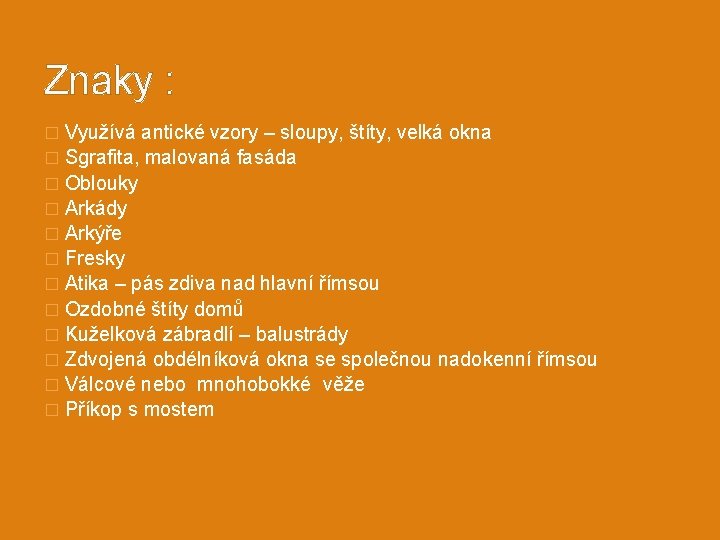 Znaky : � Využívá antické vzory – sloupy, štíty, velká okna � Sgrafita, malovaná