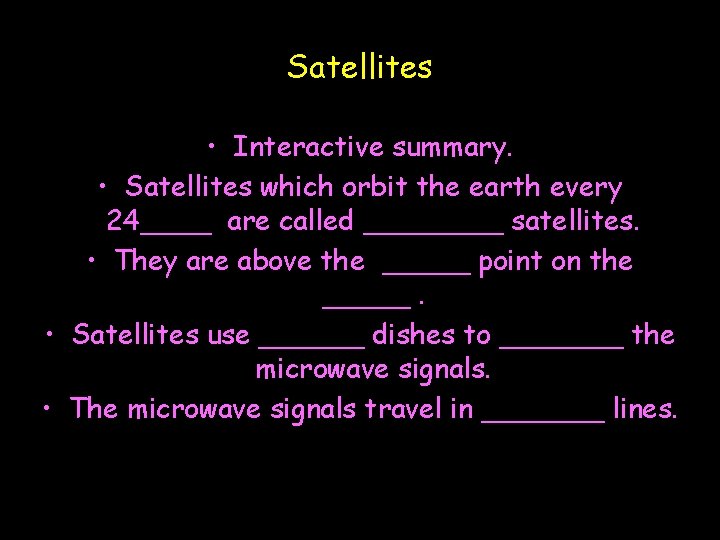 Satellites • Interactive summary. • Satellites which orbit the earth every 24____ are called