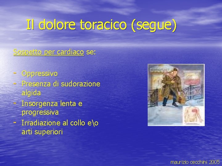 Il dolore toracico (segue) Sospetto per cardiaco se: - Oppressivo - Presenza di sudorazione