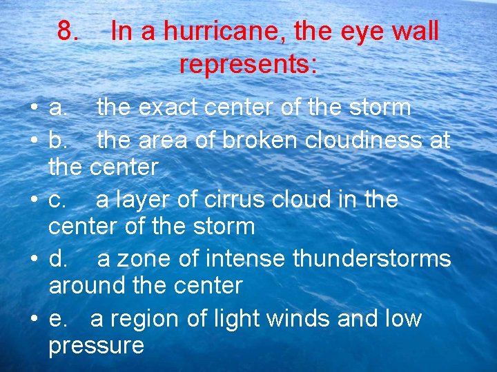 8. In a hurricane, the eye wall represents: • a. the exact center of
