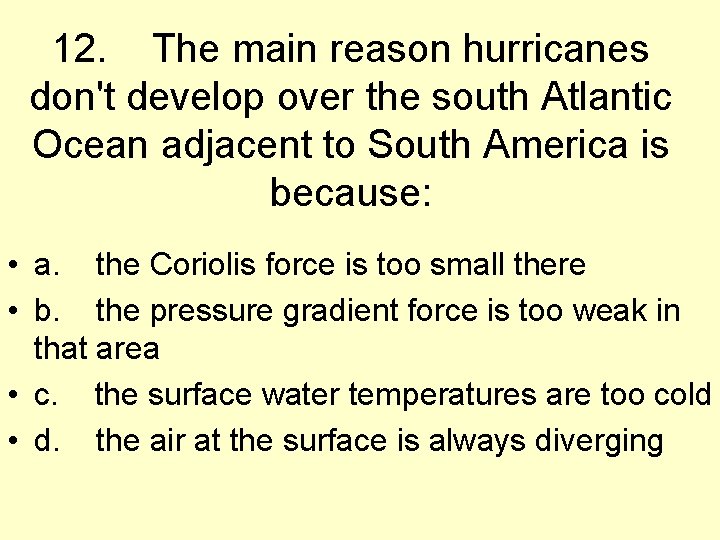 12. The main reason hurricanes don't develop over the south Atlantic Ocean adjacent to