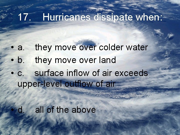 17. Hurricanes dissipate when: • a. they move over colder water • b. they