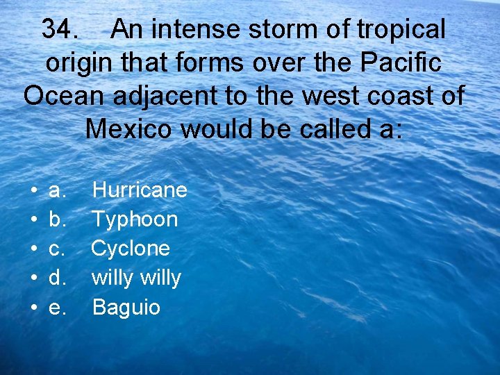 34. An intense storm of tropical origin that forms over the Pacific Ocean adjacent