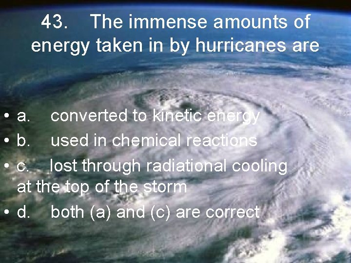 43. The immense amounts of energy taken in by hurricanes are • a. converted