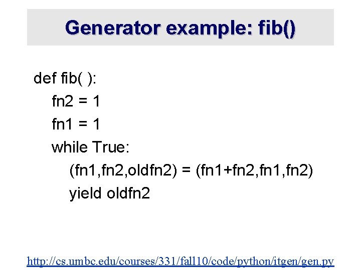 Generator example: fib() def fib( ): fn 2 = 1 fn 1 = 1