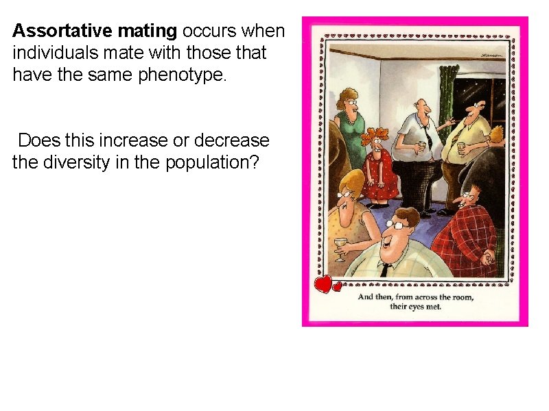 Assortative mating occurs when individuals mate with those that have the same phenotype. Does