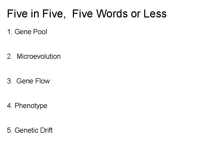 Five in Five, Five Words or Less 1. Gene Pool 2. Microevolution 3. Gene