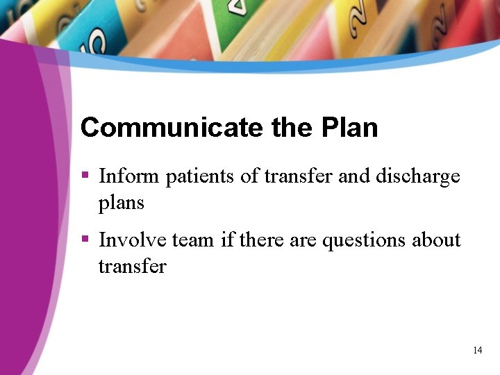 Communicate the Plan § Inform patients of transfer and discharge plans § Involve team