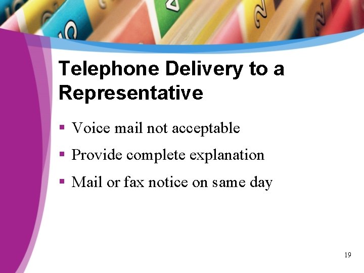 Telephone Delivery to a Representative § Voice mail not acceptable § Provide complete explanation