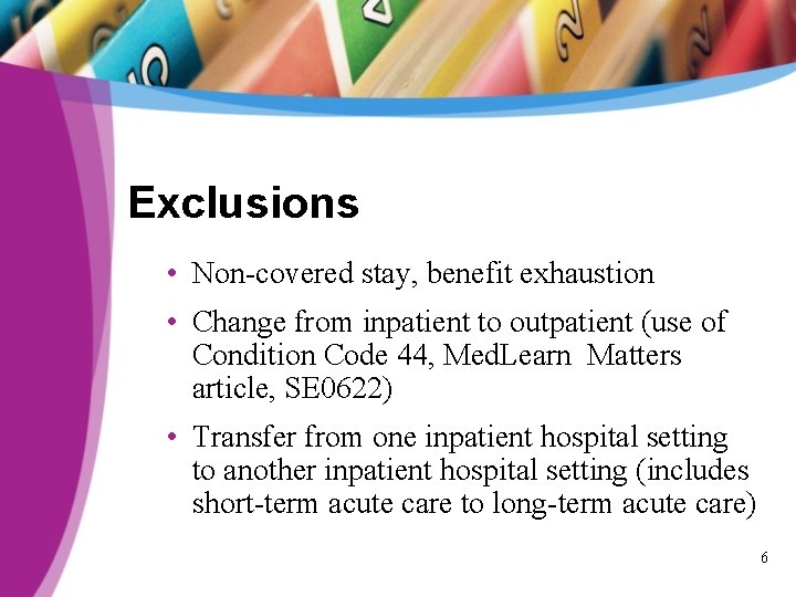 Exclusions • Non-covered stay, benefit exhaustion • Change from inpatient to outpatient (use of