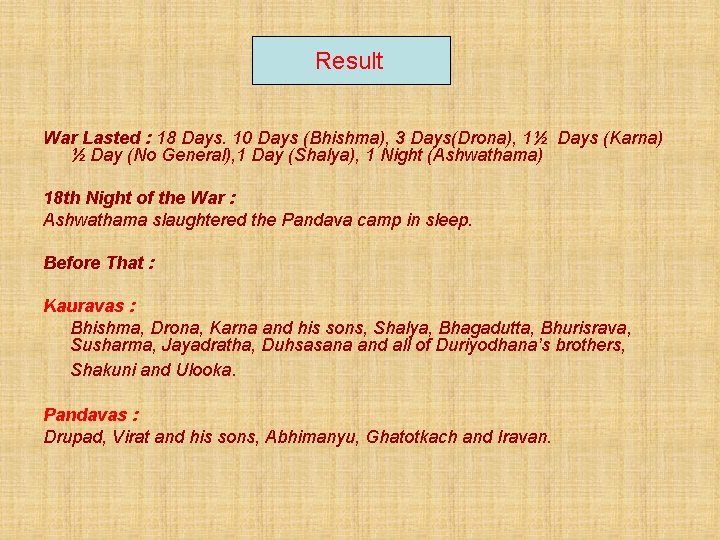 Result War Lasted : 18 Days. 10 Days (Bhishma), 3 Days(Drona), 1½ Days (Karna)