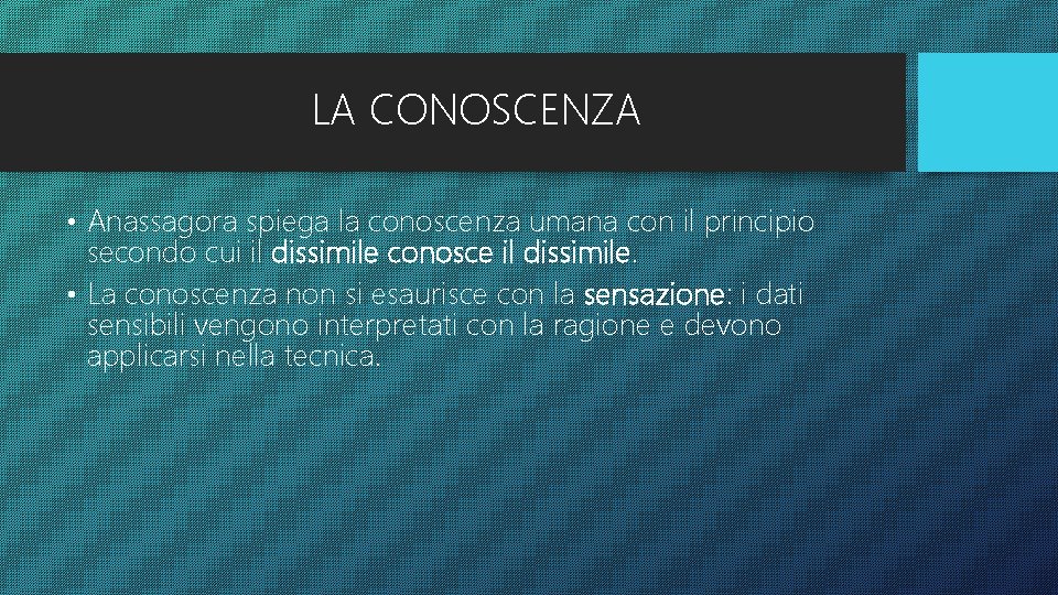 LA CONOSCENZA • Anassagora spiega la conoscenza umana con il principio secondo cui il