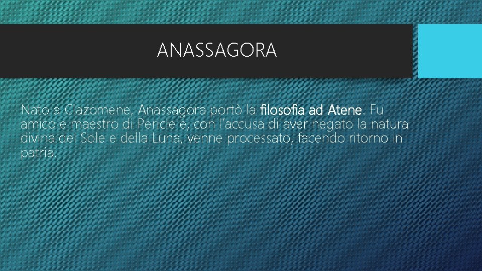 ANASSAGORA Nato a Clazomene, Anassagora portò la filosofia ad Atene. Fu amico e maestro