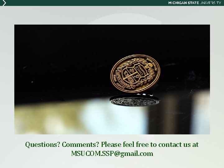 Questions? Comments? Please feel free to contact us at MSUCOM. SSP@gmail. com 