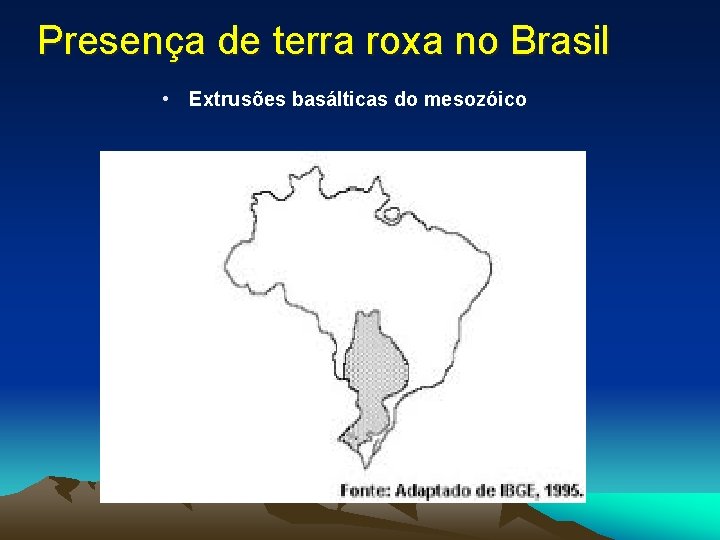 Presença de terra roxa no Brasil • Extrusões basálticas do mesozóico 