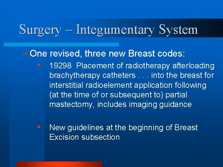 Surgery – Integumentary System – One revised, three new Breast codes: • 19298 Placement