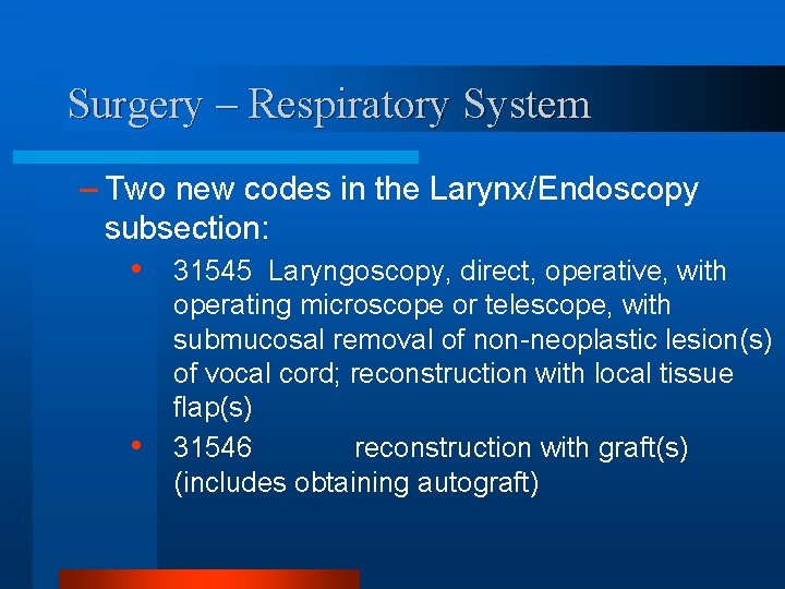 Surgery – Respiratory System – Two new codes in the Larynx/Endoscopy subsection: • •