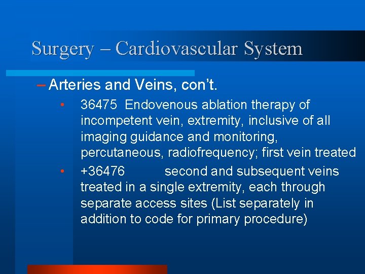 Surgery – Cardiovascular System – Arteries and Veins, con’t. • • 36475 Endovenous ablation